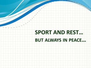 SPORT AND REST…
BUT ALWAYS IN PEACE…
 