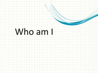 Who am I
 