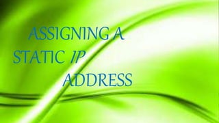 ASSIGNING A
STATIC IP
ADDRESS
 