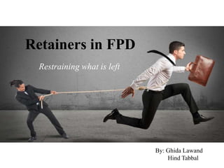 Retainers in FPD
Restraining what is left
By: Ghida Lawand
Hind Tabbal
 