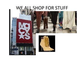 WE ALL SHOP FOR STUFF
