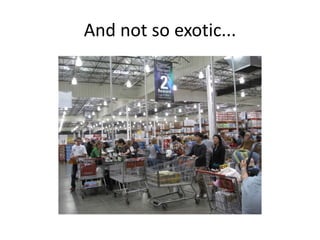 And not so exotic...