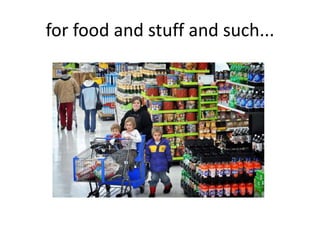 for food and stuff and such...