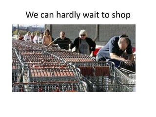 We can hardly wait to shop