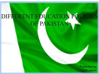 DIFFERENT EDUCATION POLICIES
OF PAKISTAN
Presented by
Hijab zahra
 