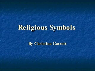 Religious Symbols   By Christina Garrett 