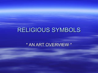 RELIGIOUS SYMBOLS * AN ART OVERVIEW * 