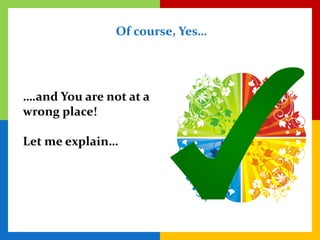 Of course, Yes…




….and You are not at a
wrong place!

Let me explain…
 