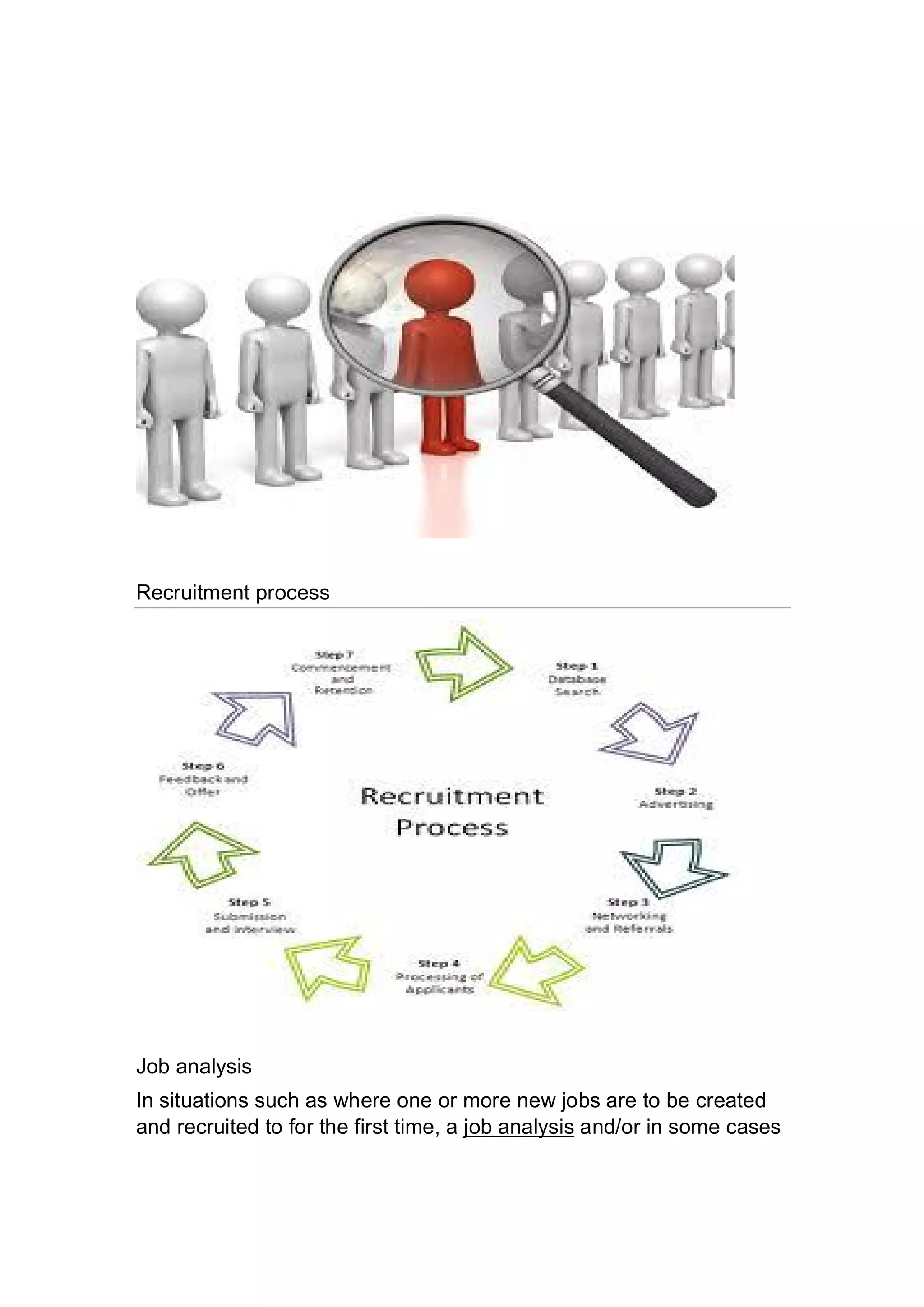 Recruitment process
Job analysis
In situations such as where one or more new jobs are to be created
and recruited to for the first time, a job analysis and/or in some cases
 