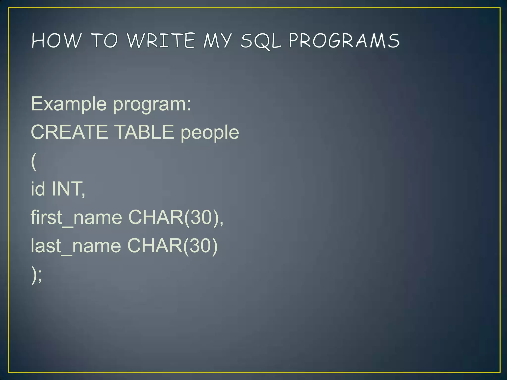 Example program:
CREATE TABLE people
(
id INT,
first_name CHAR(30),
last_name CHAR(30)
);

 