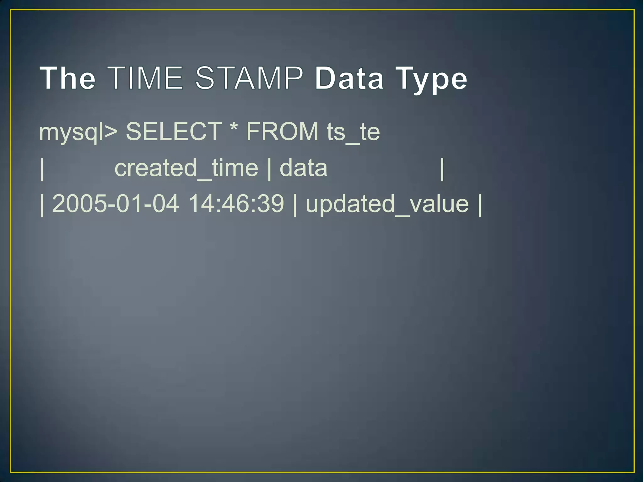 mysql> SELECT * FROM ts_te
|
created_time | data
|
| 2005-01-04 14:46:39 | updated_value |

 