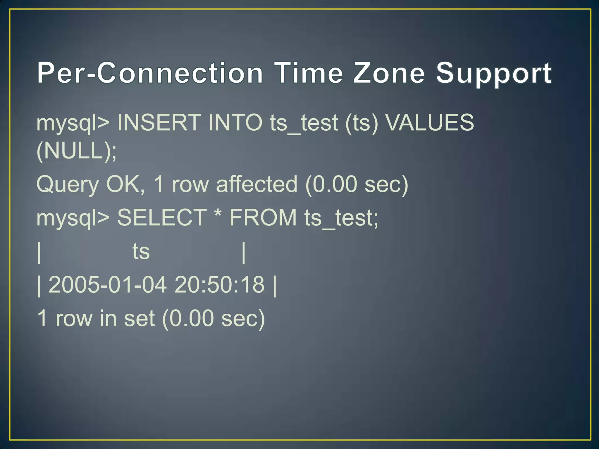 mysql> INSERT INTO ts_test (ts) VALUES
(NULL);
Query OK, 1 row affected (0.00 sec)
mysql> SELECT * FROM ts_test;
|
ts
|
| 2005-01-04 20:50:18 |
1 row in set (0.00 sec)

 