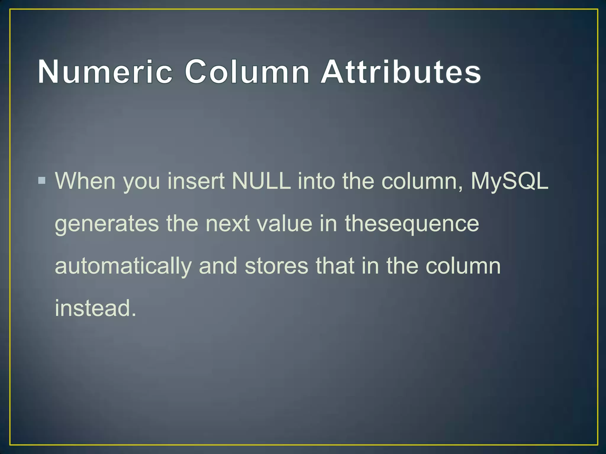  When you insert NULL into the column, MySQL
generates the next value in thesequence

automatically and stores that in the column
instead.

 