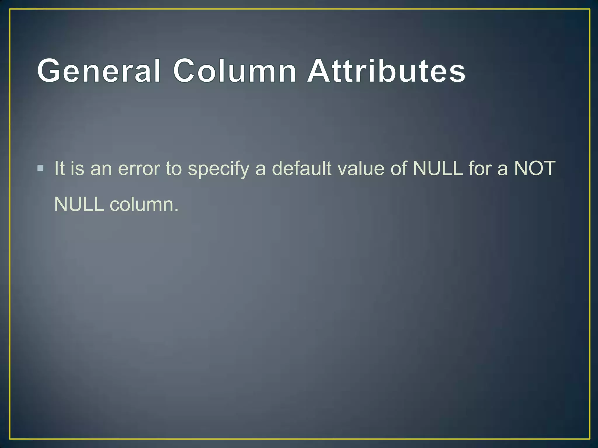  It is an error to specify a default value of NULL for a NOT
NULL column.

 