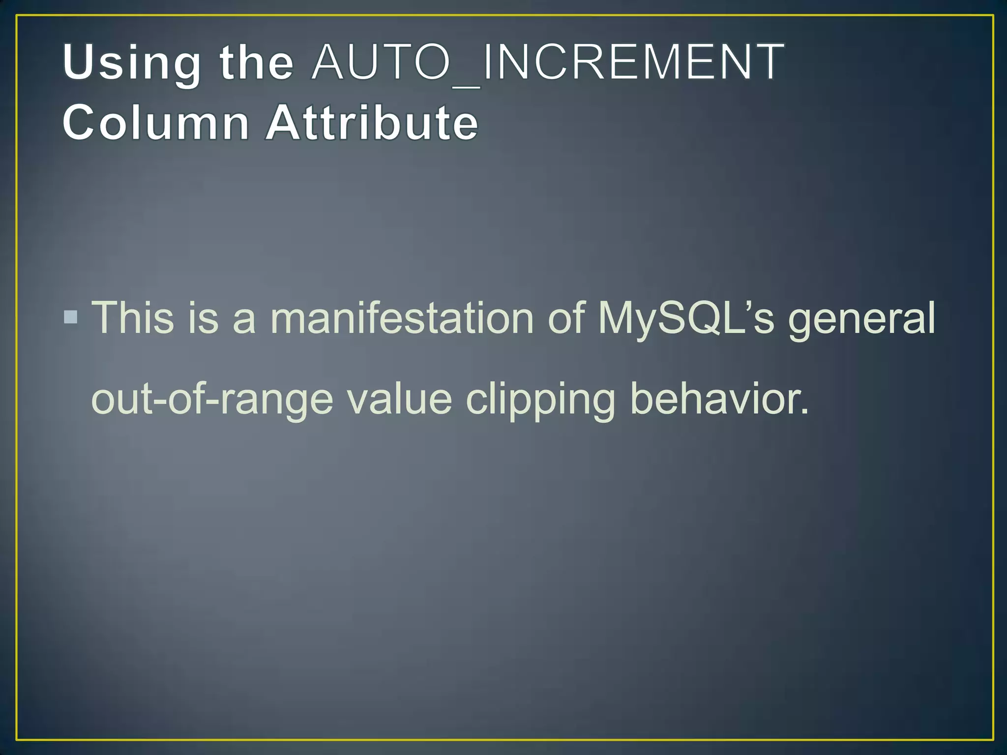  This is a manifestation of MySQL‟s general
out-of-range value clipping behavior.

 