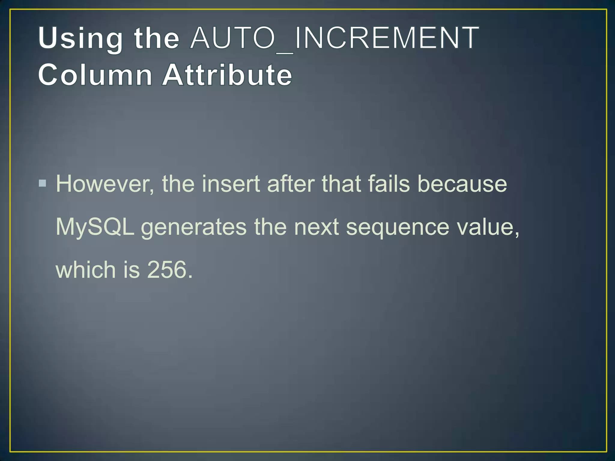  However, the insert after that fails because
MySQL generates the next sequence value,

which is 256.

 