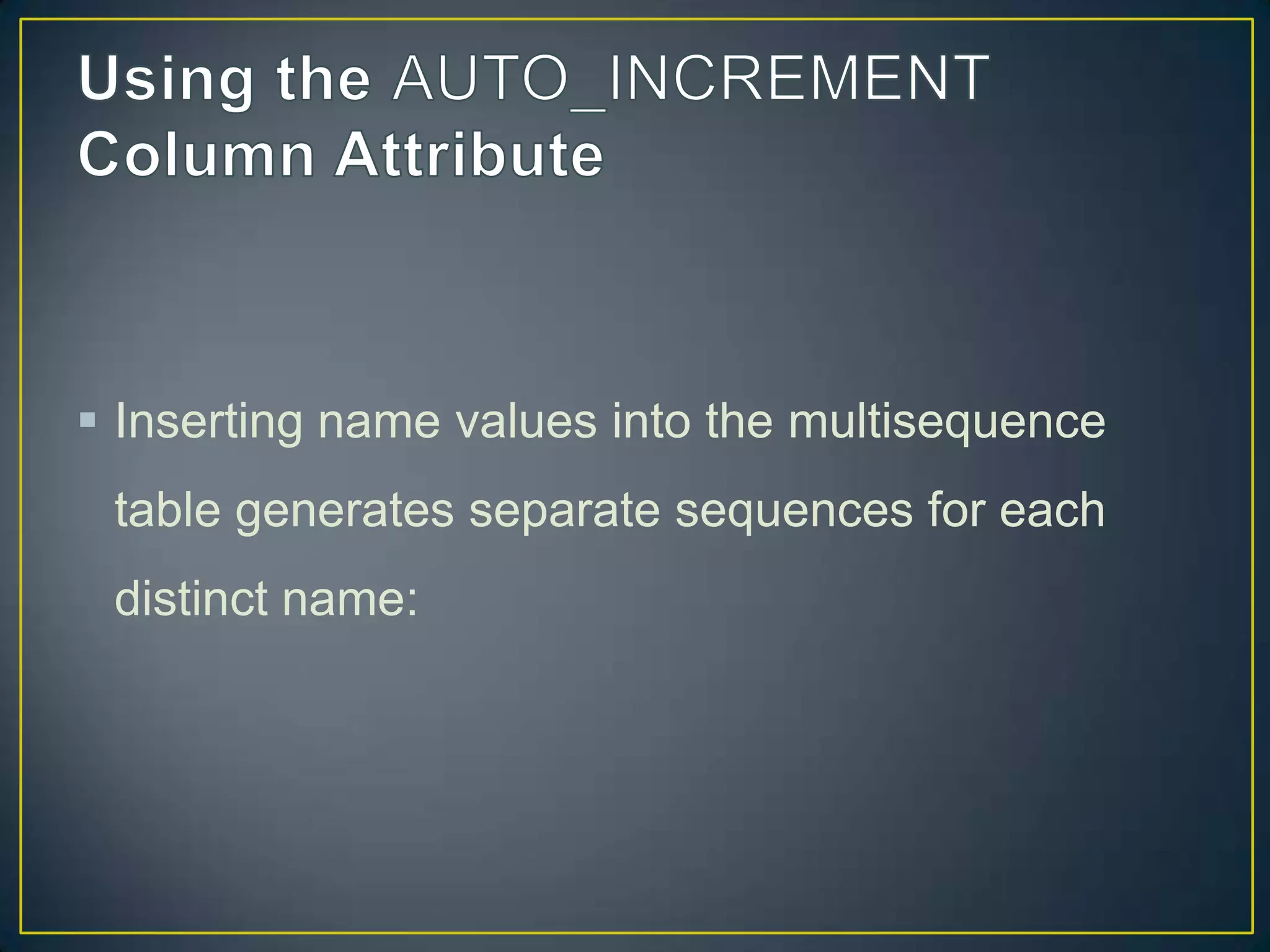  Inserting name values into the multisequence
table generates separate sequences for each
distinct name:

 
