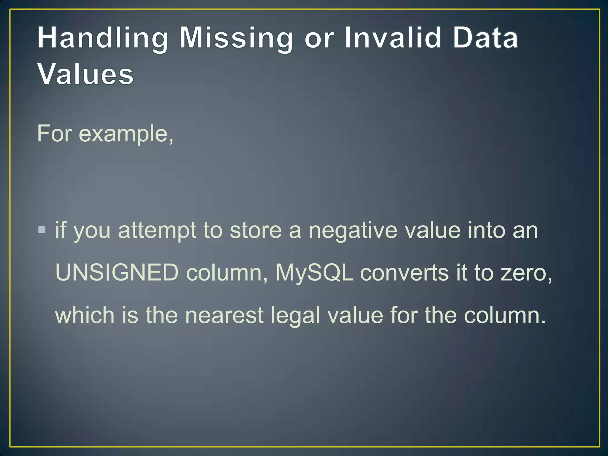 For example,

 if you attempt to store a negative value into an

UNSIGNED column, MySQL converts it to zero,
which is the nearest legal value for the column.

 