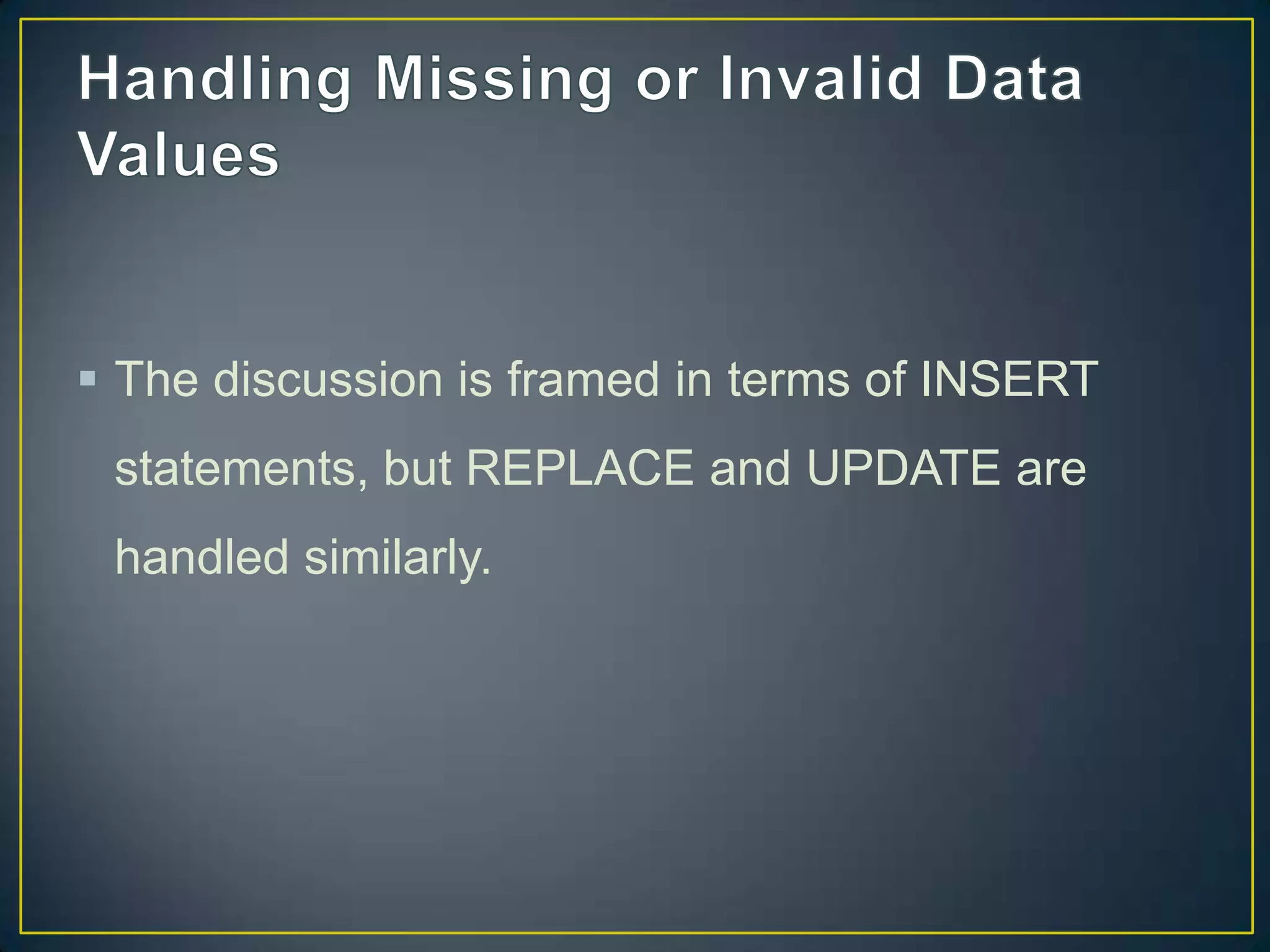  The discussion is framed in terms of INSERT
statements, but REPLACE and UPDATE are

handled similarly.

 