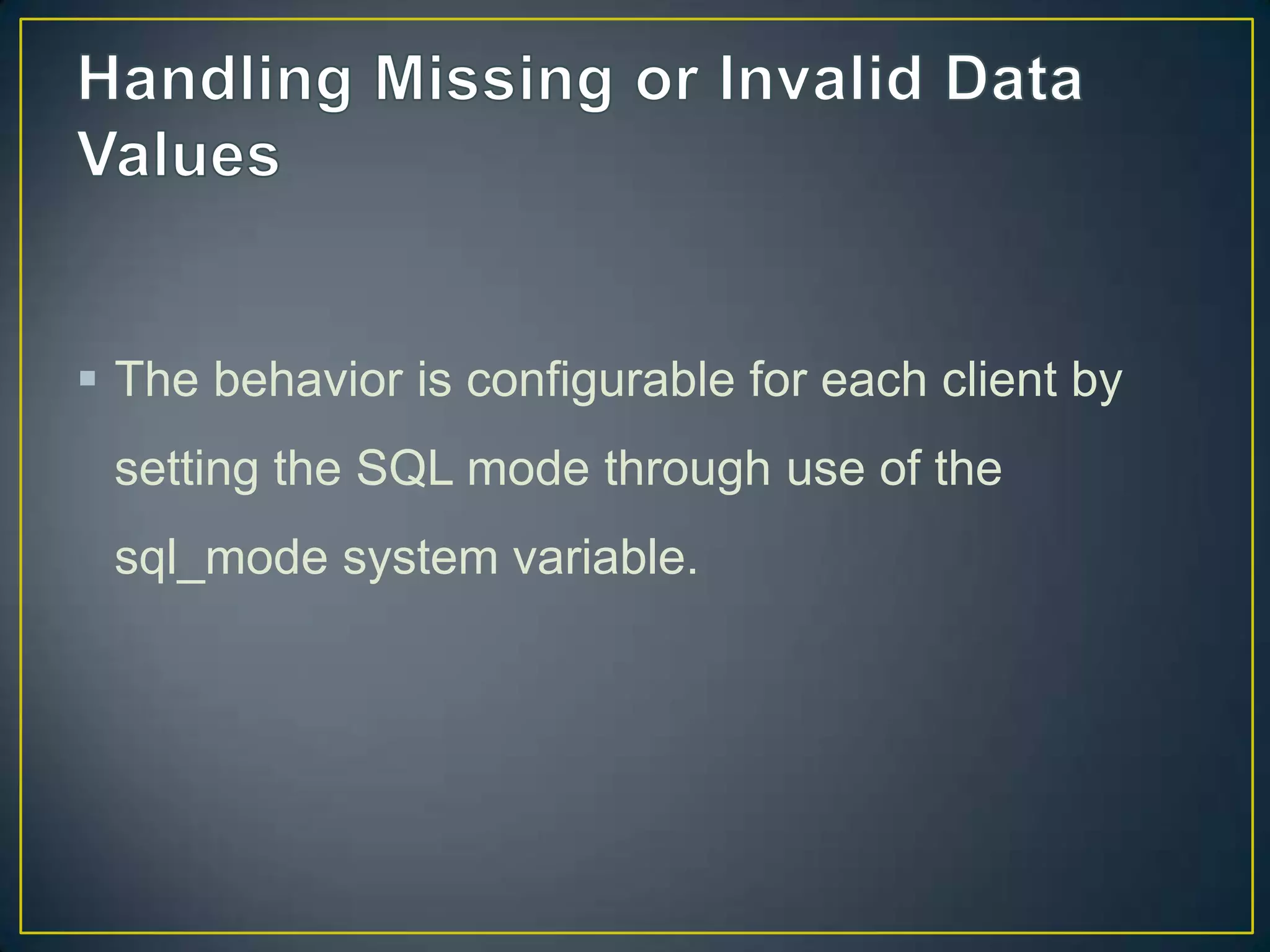  The behavior is configurable for each client by
setting the SQL mode through use of the

sql_mode system variable.

 