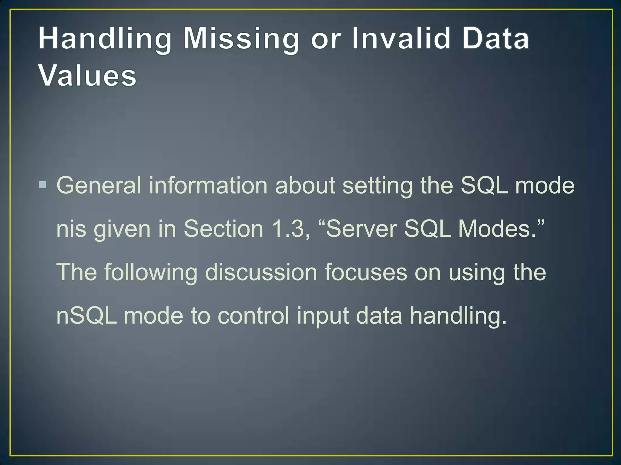  General information about setting the SQL mode
nis given in Section 1.3, “Server SQL Modes.”

The following discussion focuses on using the
nSQL mode to control input data handling.

 