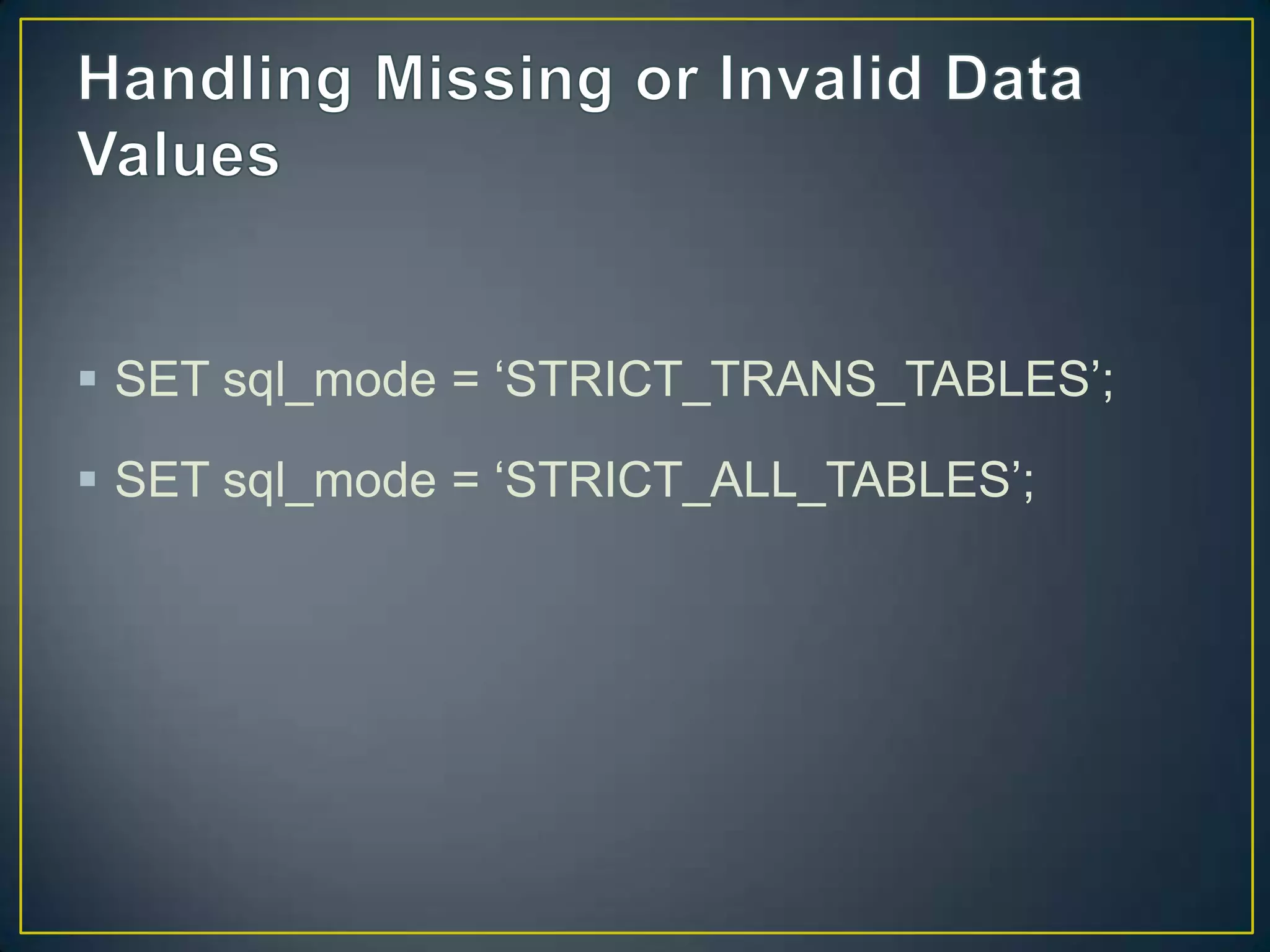 SET sql_mode = „STRICT_TRANS_TABLES‟;
 SET sql_mode = „STRICT_ALL_TABLES‟;

 
