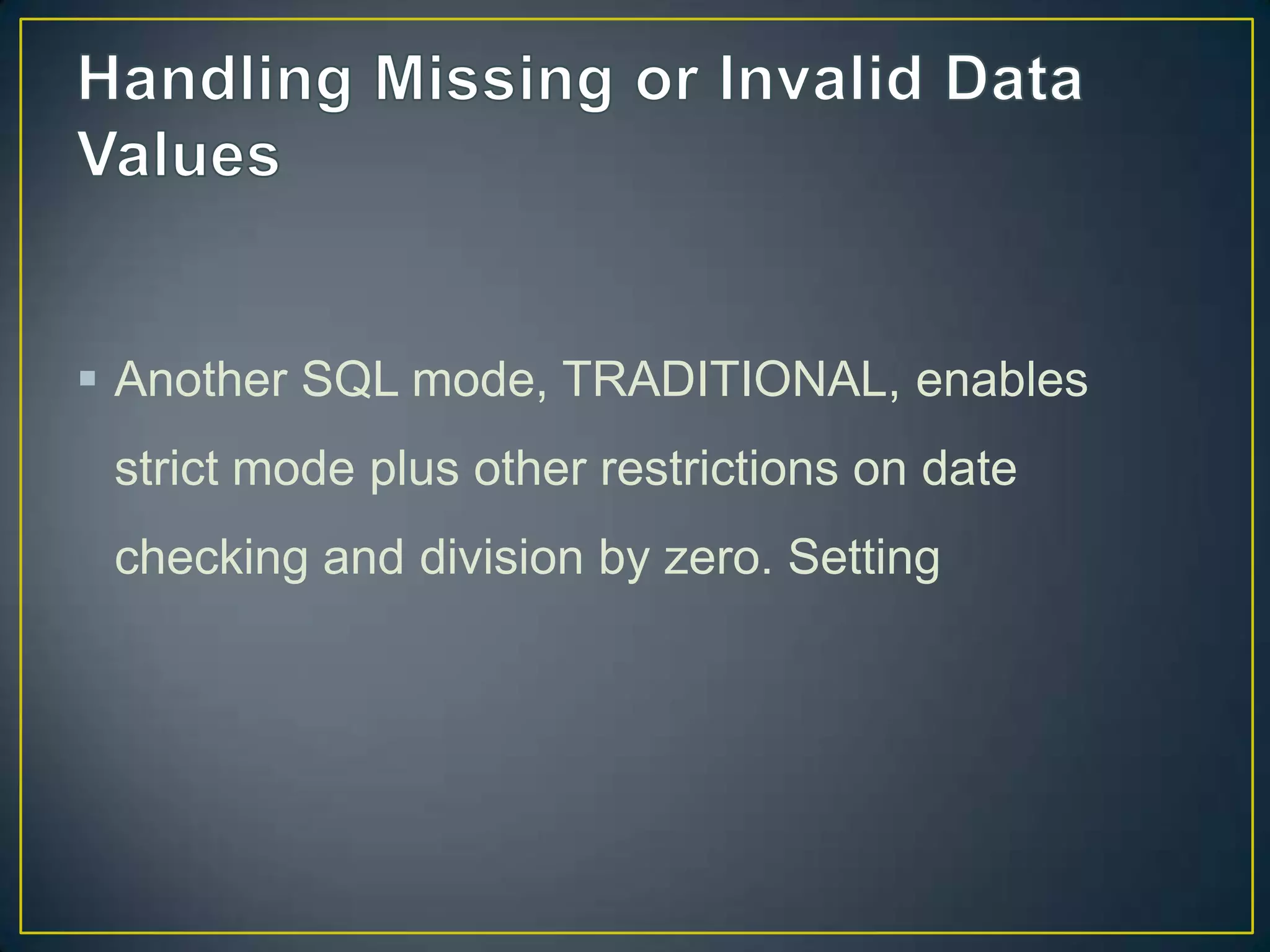  Another SQL mode, TRADITIONAL, enables
strict mode plus other restrictions on date

checking and division by zero. Setting

 
