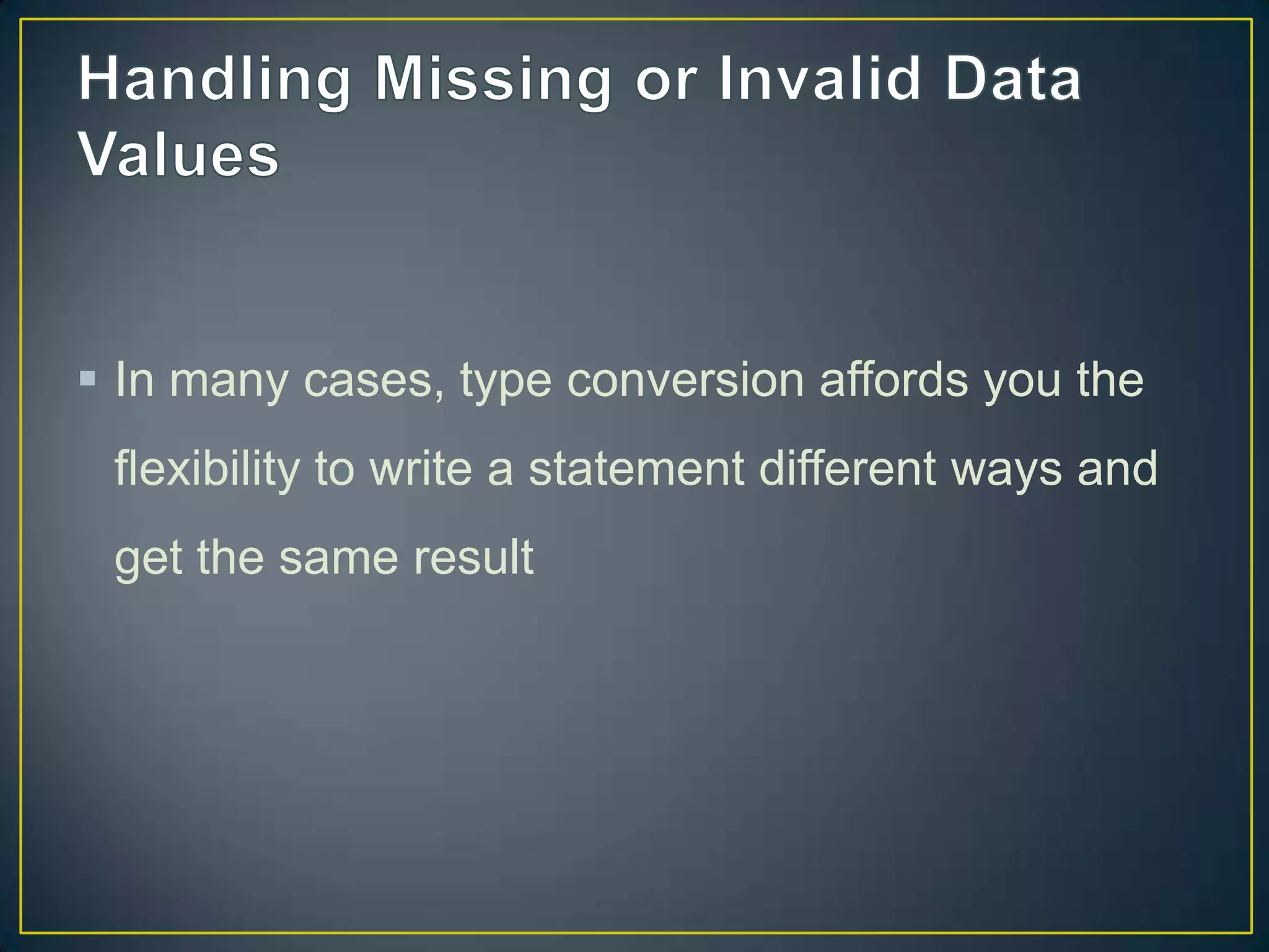  In many cases, type conversion affords you the
flexibility to write a statement different ways and

get the same result

 
