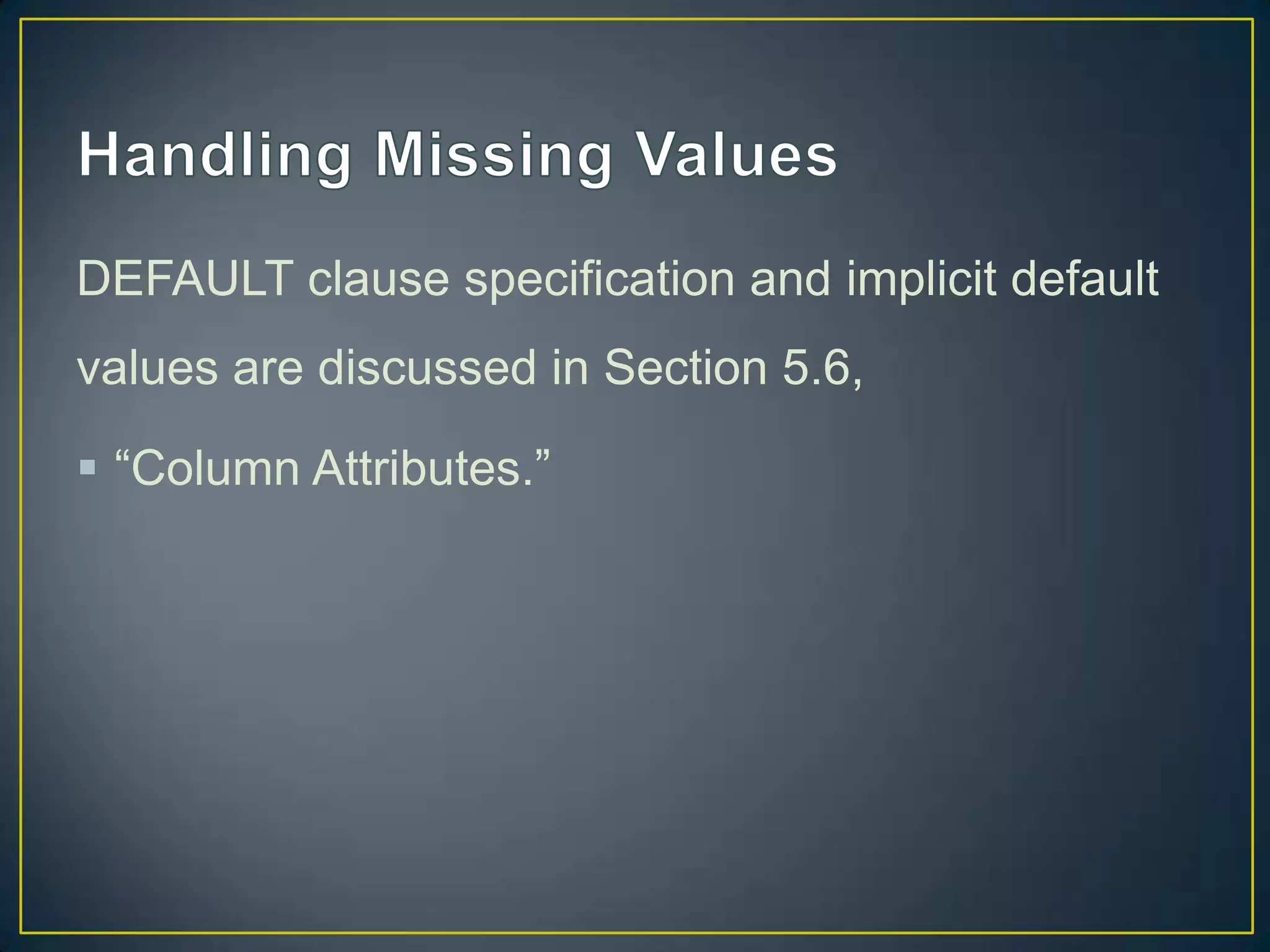 DEFAULT clause specification and implicit default
values are discussed in Section 5.6,
 “Column Attributes.”

 