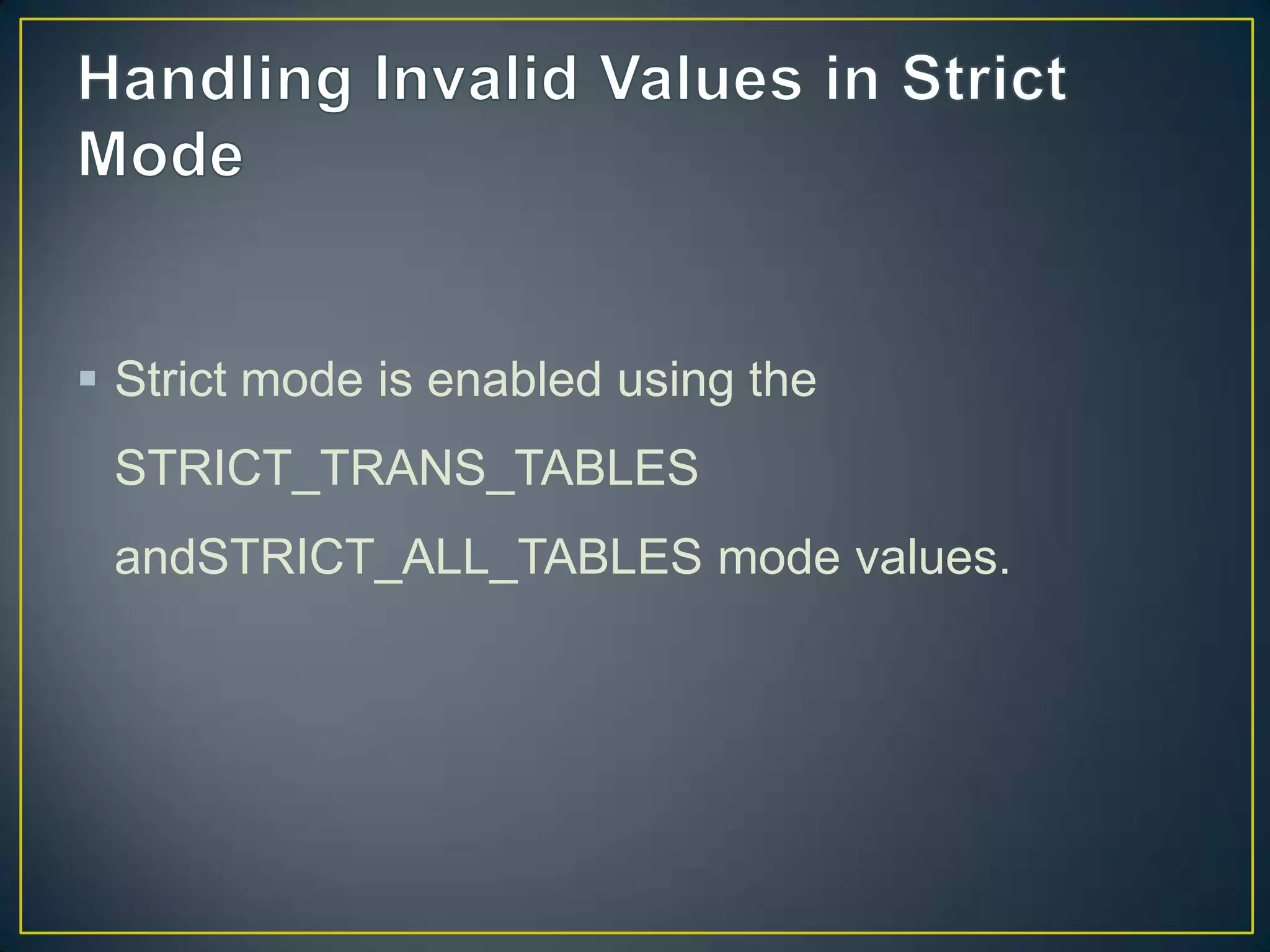  Strict mode is enabled using the
STRICT_TRANS_TABLES

andSTRICT_ALL_TABLES mode values.

 