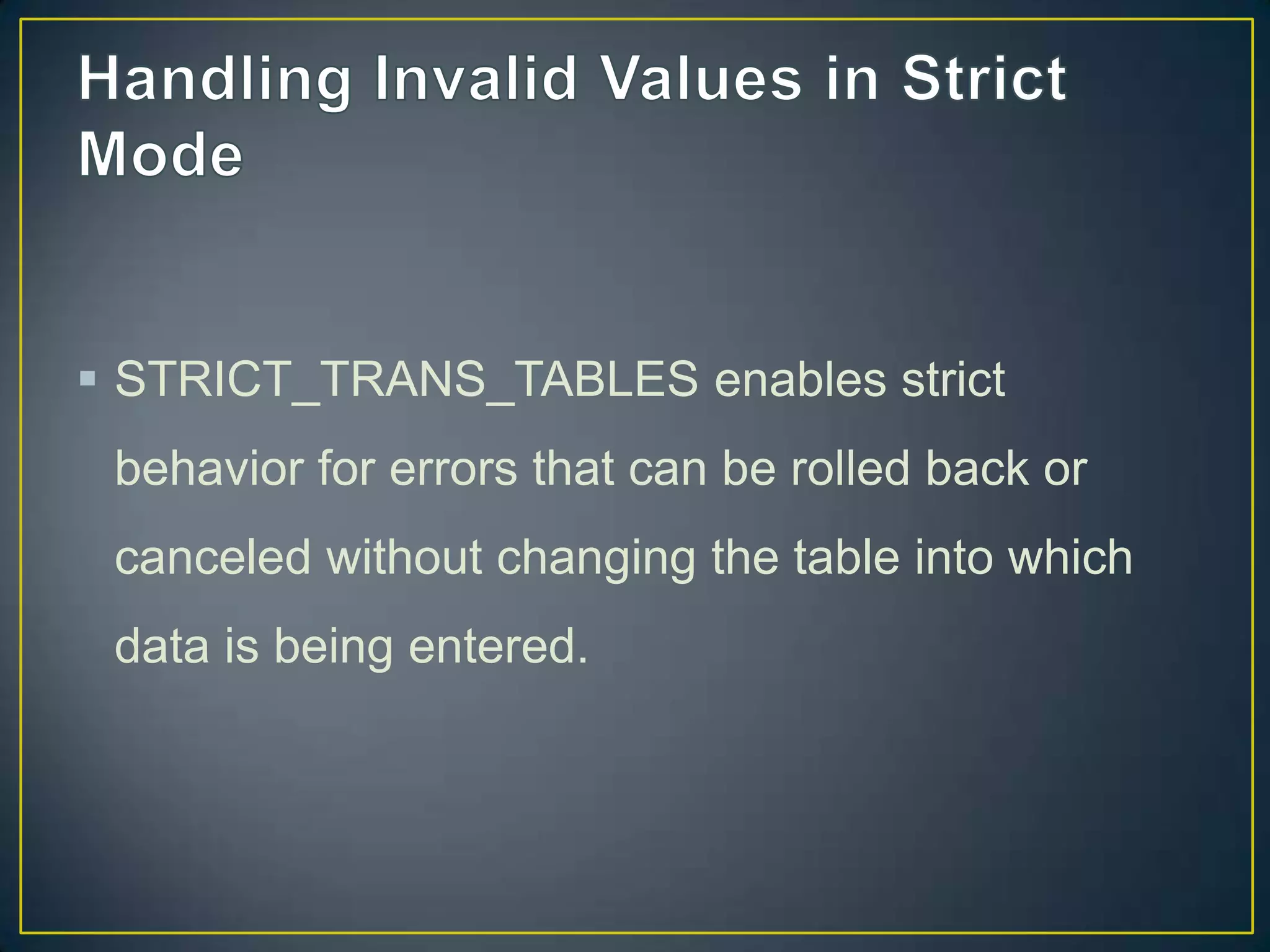  STRICT_TRANS_TABLES enables strict
behavior for errors that can be rolled back or

canceled without changing the table into which
data is being entered.

 