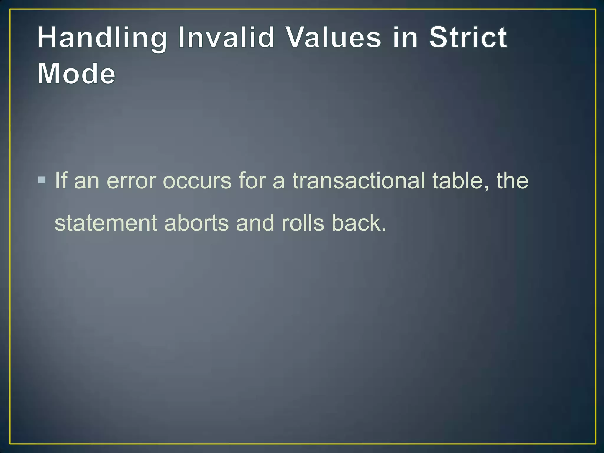  If an error occurs for a transactional table, the
statement aborts and rolls back.

 
