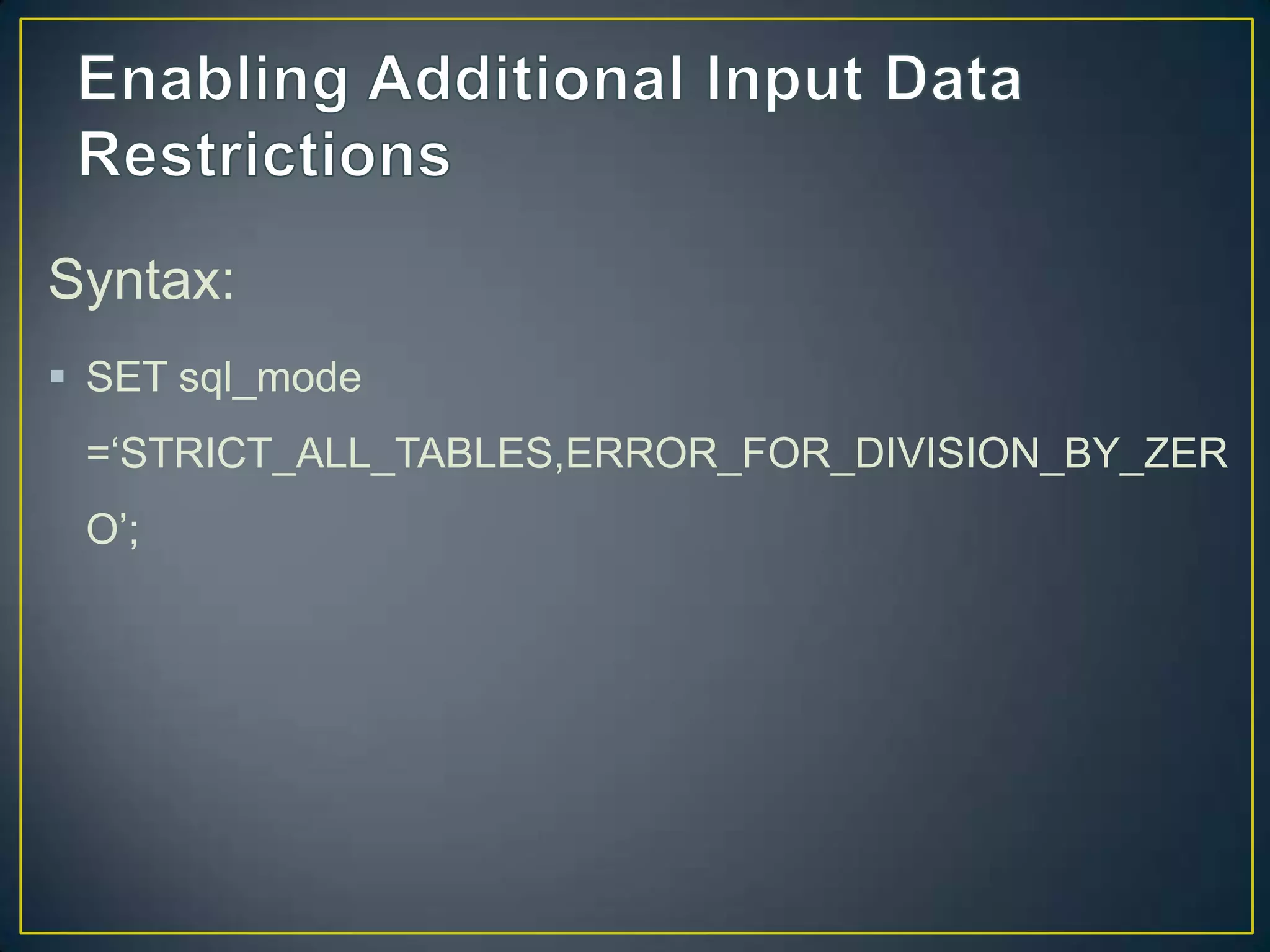 Syntax:
 SET sql_mode
=„STRICT_ALL_TABLES,ERROR_FOR_DIVISION_BY_ZER
O‟;

 