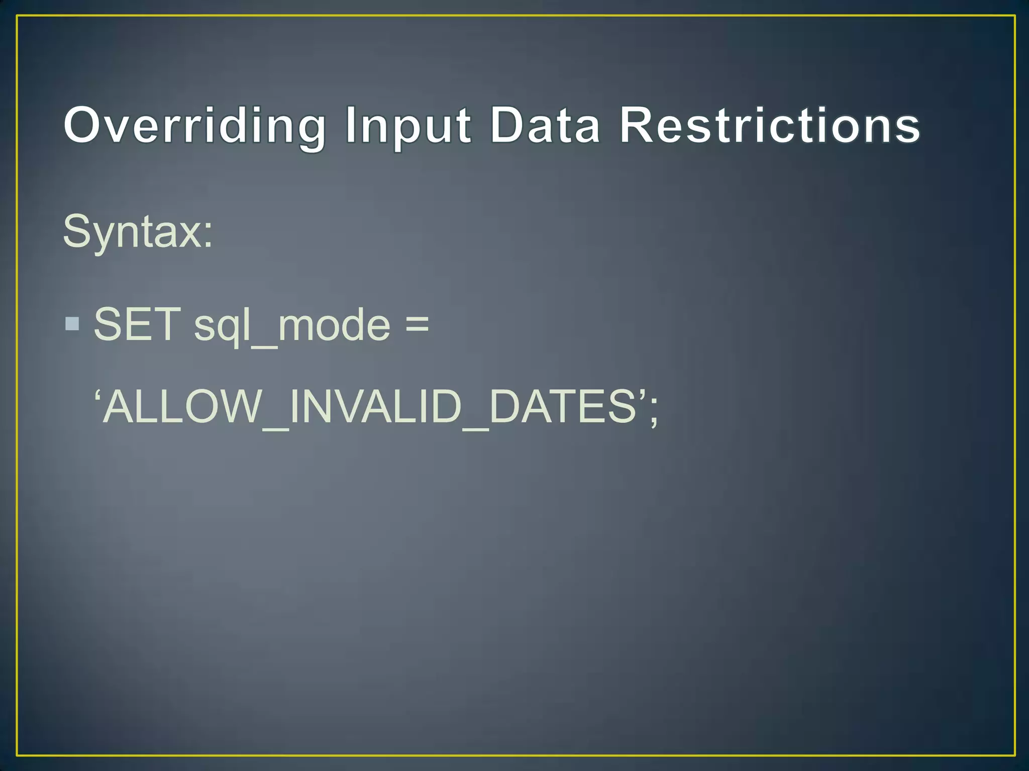 Syntax:
 SET sql_mode =
„ALLOW_INVALID_DATES‟;

 