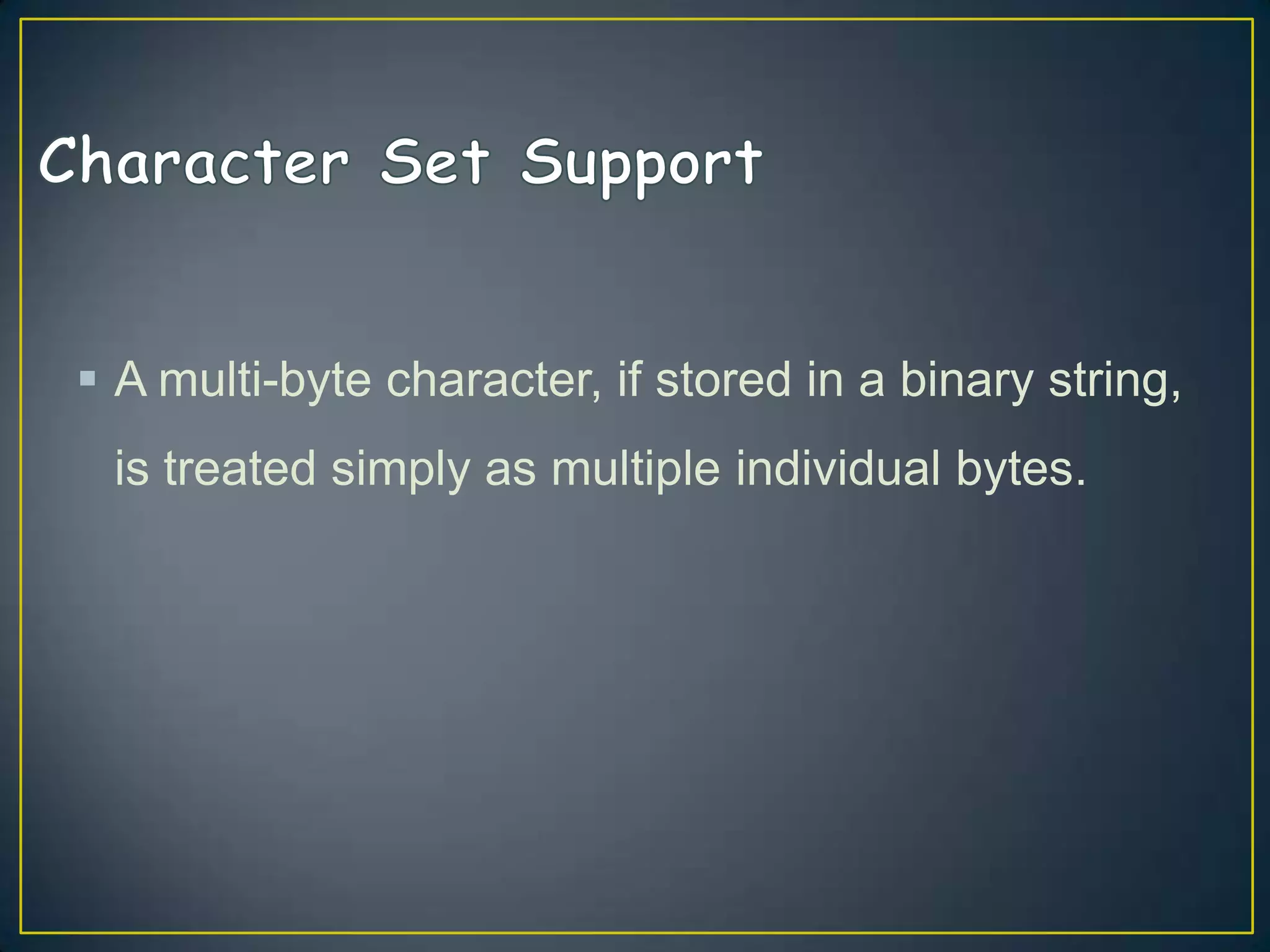  A multi-byte character, if stored in a binary string,
is treated simply as multiple individual bytes.

 