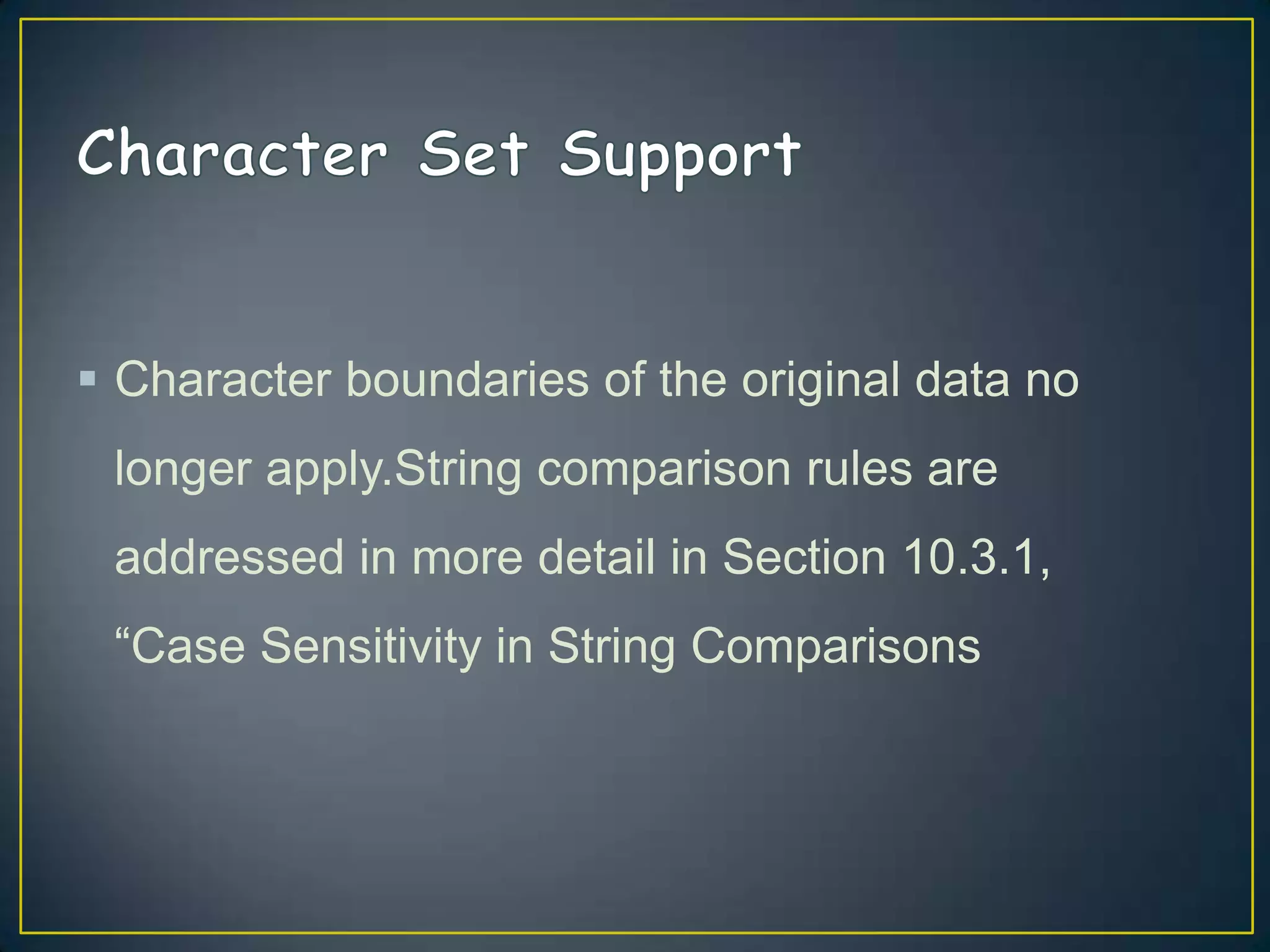  Character boundaries of the original data no
longer apply.String comparison rules are

addressed in more detail in Section 10.3.1,
“Case Sensitivity in String Comparisons

 