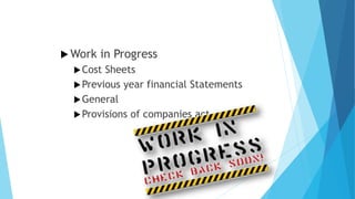 Work

in Progress

 Cost

Sheets
 Previous year financial Statements
 General
 Provisions of companies act

 
