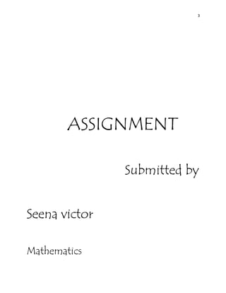 3 
ASSIGNMENT 
Submitted by 
Seena victor 
Mathematics 
 