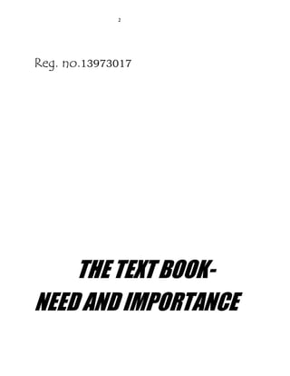 2 
Reg. no.13973017 
THE TEXT BOOK-NEED 
AND IMPORTANCE 
 