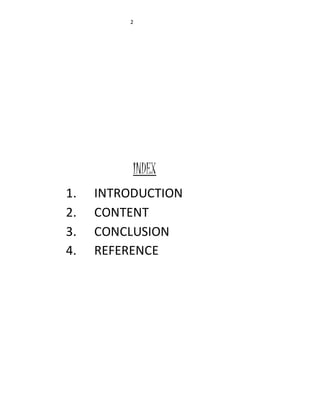2 
INDEX 
1. INTRODUCTION 
2. CONTENT 
3. CONCLUSION 
4. REFERENCE 
 