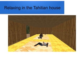 Relaxing in the Tahitian house 
 