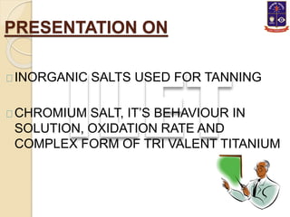  What is Chromium? 
 Chromium Salts 
 Oxidation Rate 
 Behaviour of Chromium Salts in Different 
Solutions 
 Complex ...