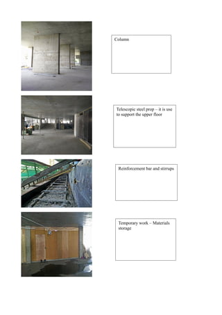 Column
Telescopic steel prop – it is use
to support the upper floor
Reinforcement bar and stirrups
Temporary work – Materials
storage
 