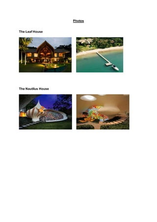 Photos 
The Leaf House 
The Nautilus House 
