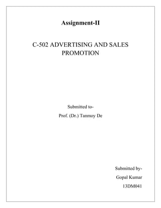 Assignment-II
C-502 ADVERTISING AND SALES
PROMOTION
Submitted to-
Prof. (Dr.) Tanmoy De
Submitted by-
Gopal Kumar
13DM041
 