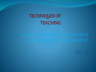 MEANING AND IMPORTANCE,MERITS
AND DEMERITS OF ASSIGNMENT
JIJO K
 