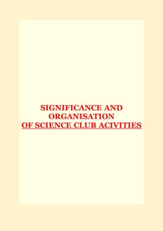 SIGNIFICANCE AND
ORGANISATION
OF SCIENCE CLUB ACIVITIES
 
