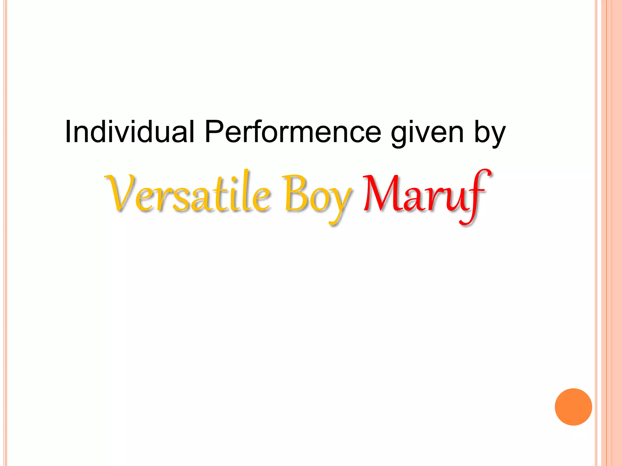 Individual Performence given by
Versatile Boy Maruf
 