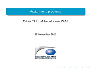 Assignment problems
Rahma TLILI ,Mohamed Amine ZAAG
15 November 2016
 