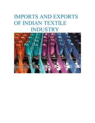 IMPORTS AND EXPORTS
OF INDIAN TEXTILE
INDUSTRY
 